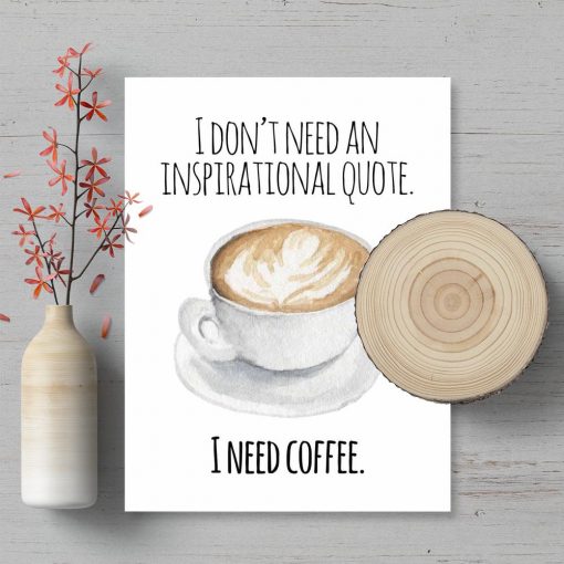 plakat z napisem „I don't need an inspirational quote. I need coffee”