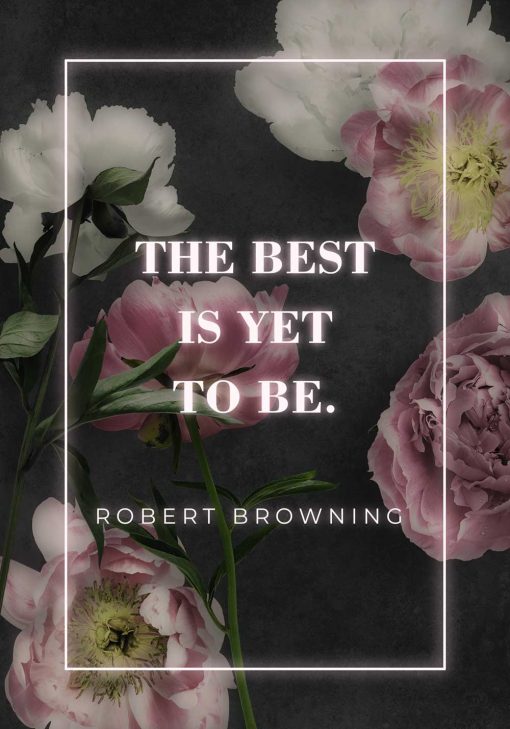 Plakat z motywem cytatu: the best is yet to be na tle kwiatów